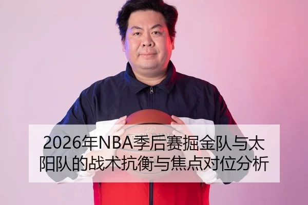2026年NBA季后赛掘金队与太阳队的战术抗衡与焦点对位分析