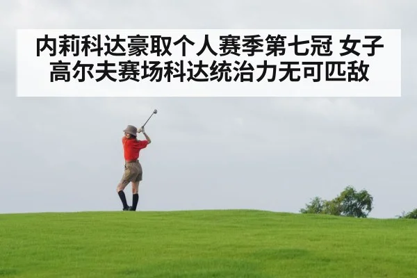 内莉科达豪取个人赛季第七冠 女子高尔夫赛场科达统治力无可匹敌